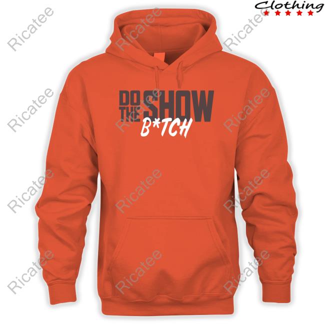 Benandwoods Do The Show Bitch Tee Shirt Official Do The Show Bitch Hooded Sweatshirt