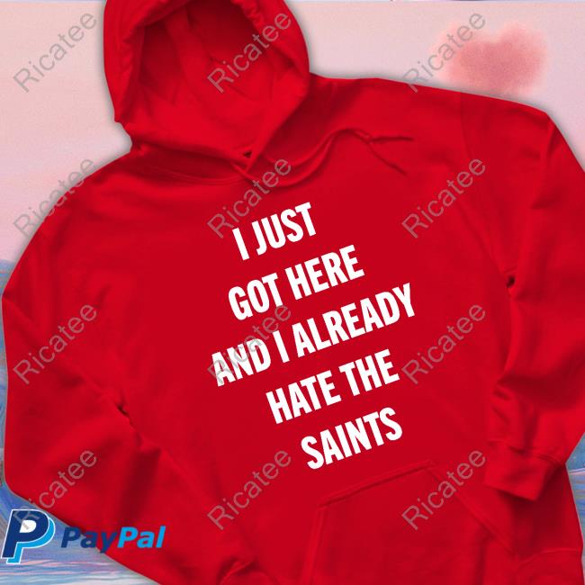 I Just Got Here And I Already Hate The Saints Shirts I Just Got Here And I Already Hate The Saints Classic Shirt