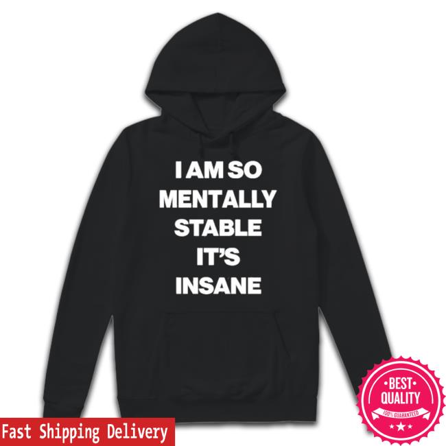 Trending Global Self Hypnosis I Am So Mentally Stable It’S Insane Hoodie Sweatshirt