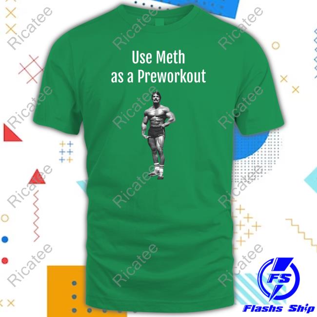 Use Meth As A Preworkout T Shirts
