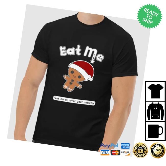 Eat Me Gingerbread Get Me All Over Your Mouth Funny Shirt