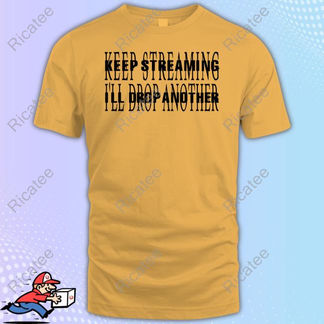 Keep Streaming I'll Drop Another Sweatshirt Nfr Podcast Keep Streaming I'll Drop Another Tee Shirt