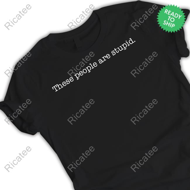 Realdefender45 These People Are Stupid Funny Shirt