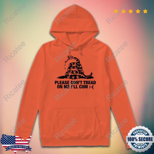 Shirts That Go Hard Please Don't Tread On Me I'll Cum Hoodie