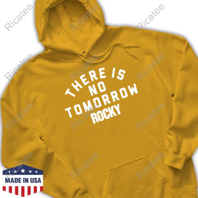 Contendersclothing Store Rocky There Is No Tomorrow Hooded Sweatshirt Contendersclothing Store Rocky There Is No Tomorrow T Shirt