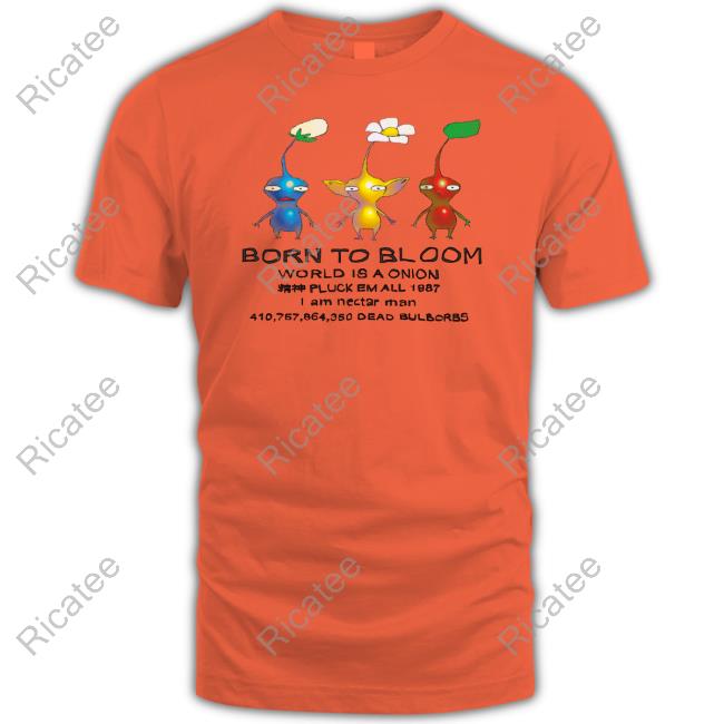 Born To Bloom World Is A Onion Pluck Em All 1987 Classic Shirt