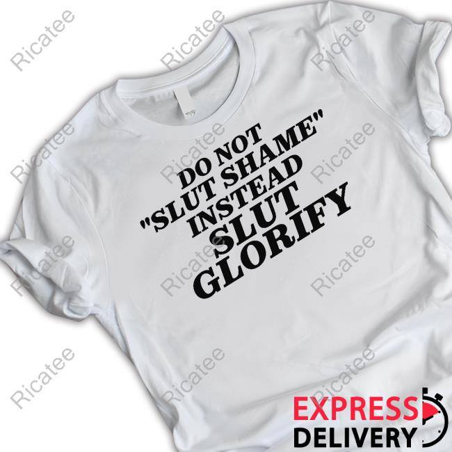 Outtapocketapparel Do Not Slut Shame Instead Slut Glorify T-Shirt