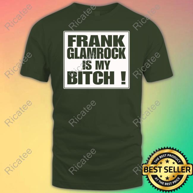 Strikeforce Frank Glamrock Is My Bitch T Shirt Frank Glamrock Is My Bitch Tank Top