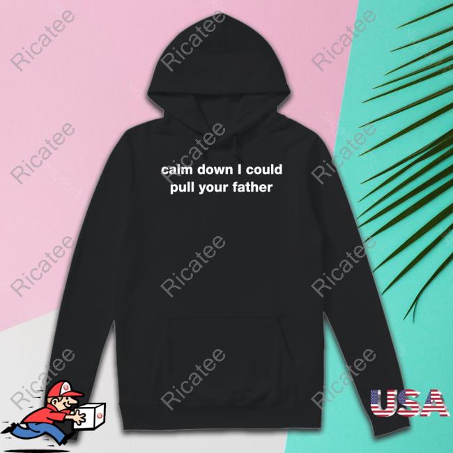 Calm Down I Could Pull Your Father T Shirt