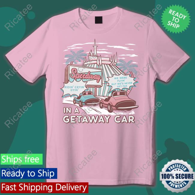 Speedway In A Getaway Car Shirt Speedway In A Getaway Car Shirt