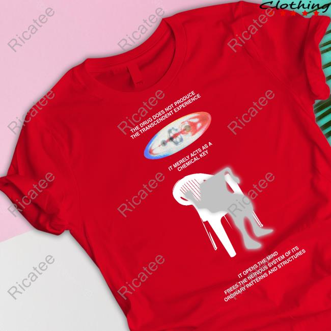 The Drug Does Not Produce The Transcendent Experience It Merely Acts As A Chemical Key Tee
