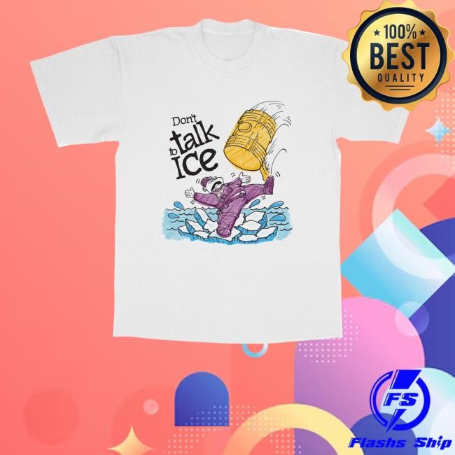 Don't Talk To Ice Shirt, Hoodie, Sweatshirt