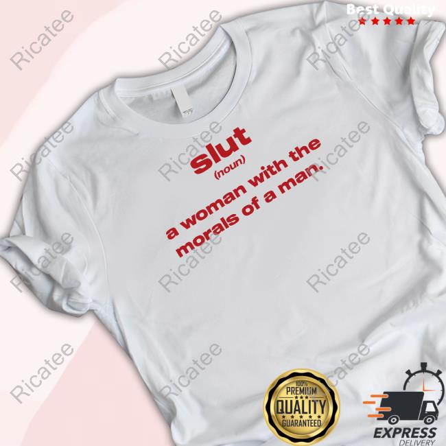 Slut Noun A Woman With The Morals Of A Man Shirt