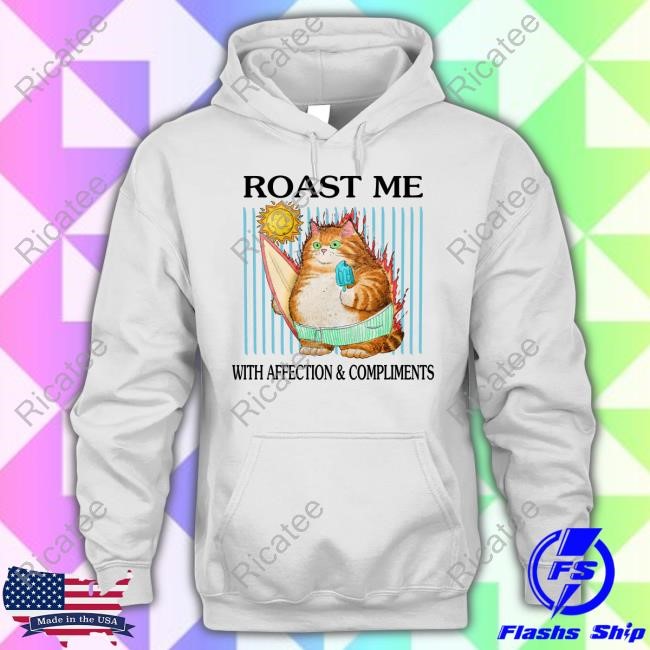 Roast Me With Affection And Compliments Tees