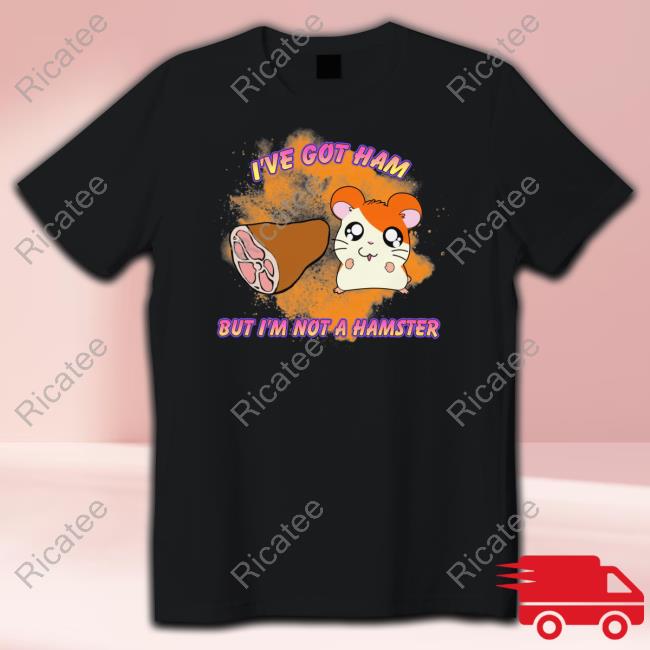 I've Got Ham But I'm Not A Hamster Hoodie Shirtsthatgohard