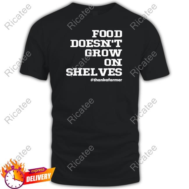 Food Doesn't Grow On Shelves Tee