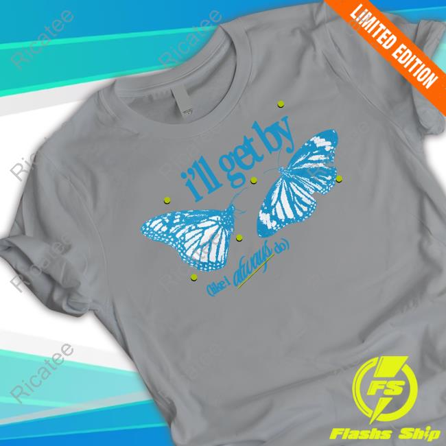 I'll Get By Like I Always Do New Shirt I'll Get By Like I Always Do T Shirt