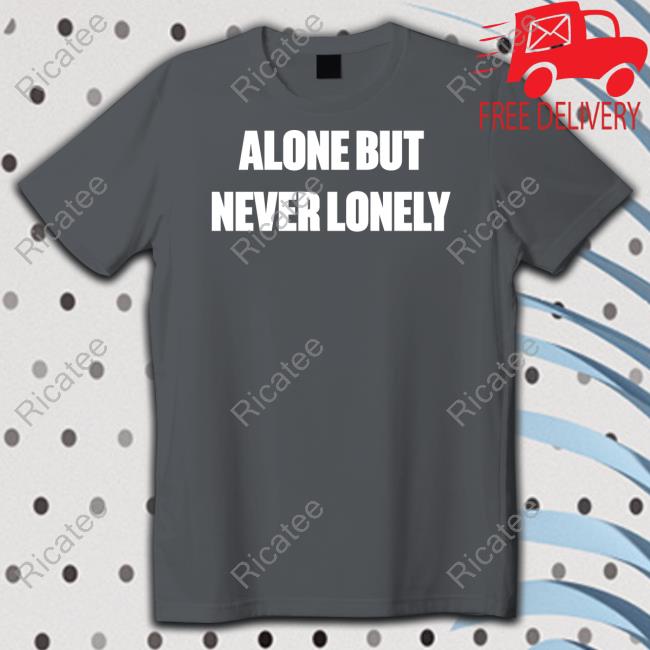 Official Alone But Never Lonely T Shirt Cloonee Official Alone But Never Lonely Long Sleeve T Shirt Cloonee