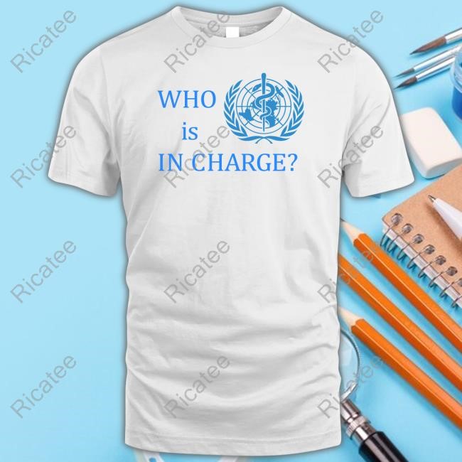 Who Is In Charge World Health Shirts