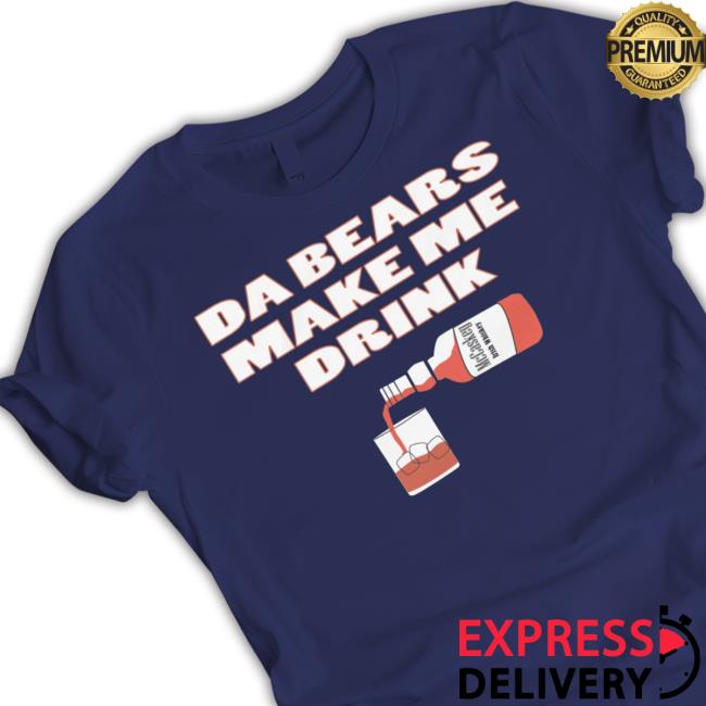 Da Bears Make Me Drink Official Shirt