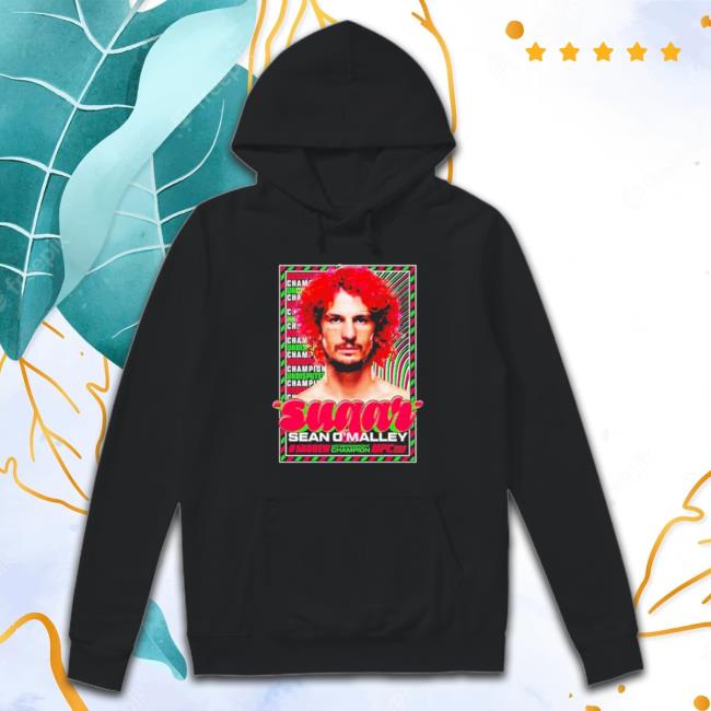 Ufc Suga Sean O Malley 292 Champ New Shirt Ufc Suga Sean O Malley 292 Champ Hoodie