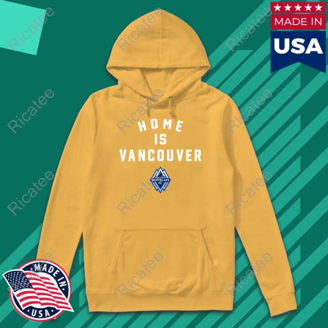 Vancouver Whitecaps Fc Home Is Vancouver T-Shirt