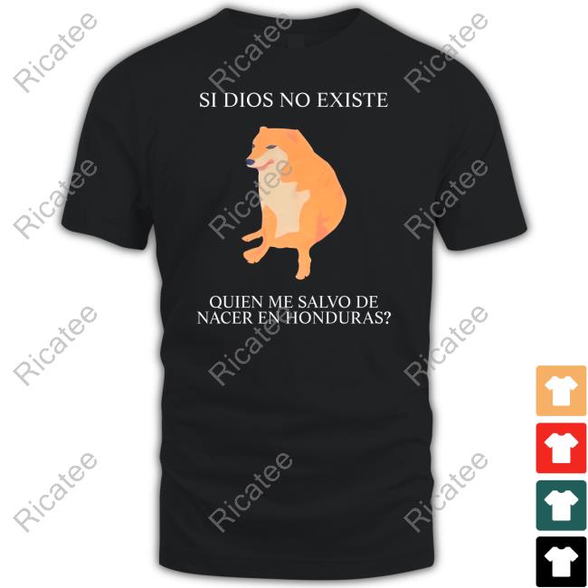 Funadosv Si Dios No Existe Quien Me Salvo De Nacer En Honduras Shirt