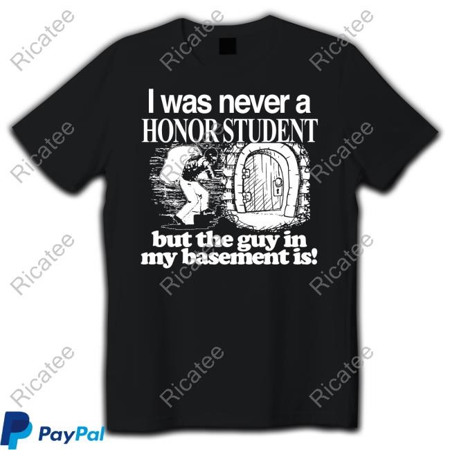 Classy Shirts 4 U I Was Never A Honor Student But The Guy In My Basement Is Long Sleeved T-Shirt