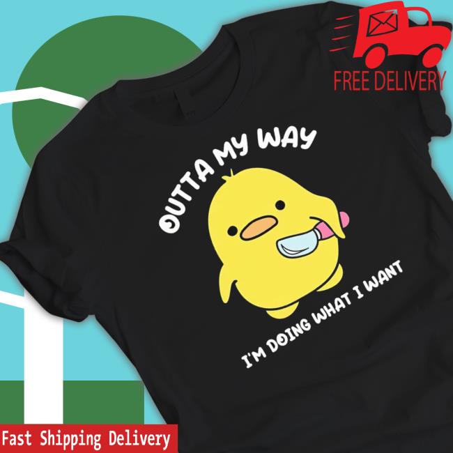 Duck Outta My Way I’M Doing What I Want Hooded Sweatshirt