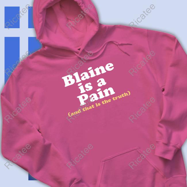 Blaine Is A Pain And That Is The Truth Classic Shirt